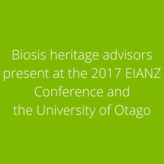 Biosis heritage advisors present at the 2017 EIANZ Conference and the University of Otago